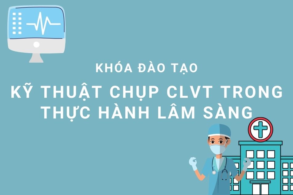 KHÓA ĐÀO TẠO: KỸ THUẬT CHỤP CLVT TRONG THỰC HÀNH LÂM SÀNG