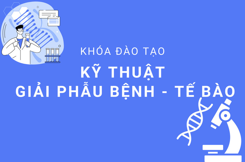 TUYẾN SINH KHÓA ĐÀO TẠO LIÊN TỤC: KỸ THUẬT GIẢI PHẪU BỆNH - TẾ BÀO