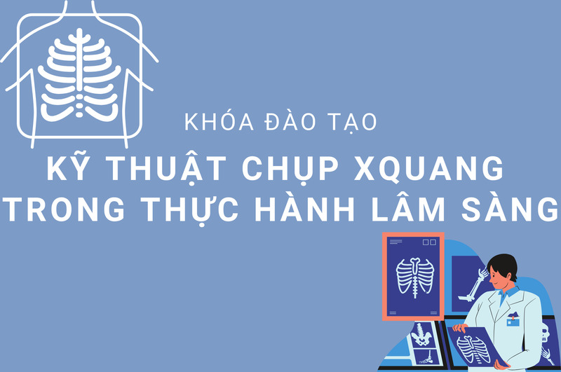 TUYỂN SINH KHÓA ĐÀO TẠO LIÊN TỤC: KỸ THUẬT CHỤP X-QUANG TRONG THỰC HÀNH LÂM SÀNG